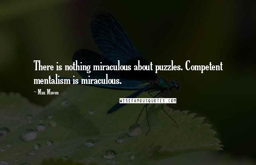 Max Maven Quotes: There is nothing miraculous about puzzles. Competent mentalism is miraculous.