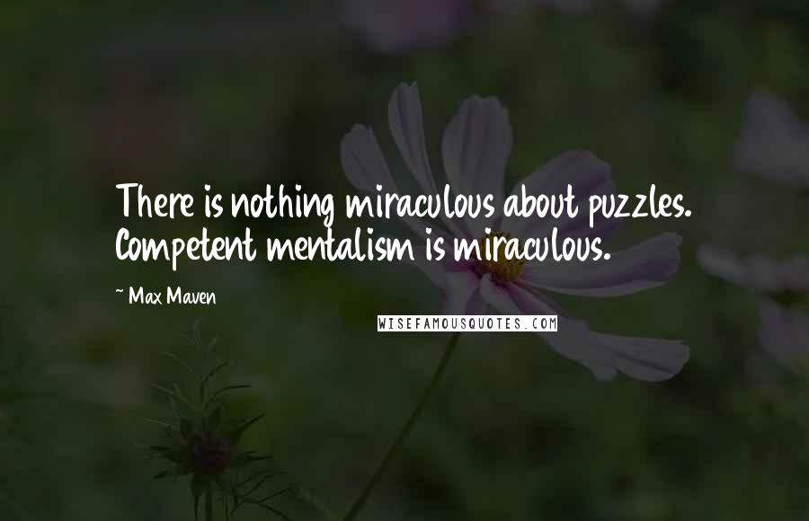 Max Maven Quotes: There is nothing miraculous about puzzles. Competent mentalism is miraculous.