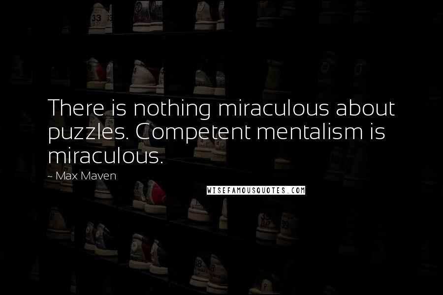 Max Maven Quotes: There is nothing miraculous about puzzles. Competent mentalism is miraculous.