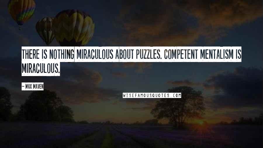 Max Maven Quotes: There is nothing miraculous about puzzles. Competent mentalism is miraculous.