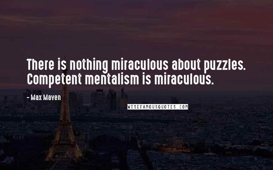 Max Maven Quotes: There is nothing miraculous about puzzles. Competent mentalism is miraculous.