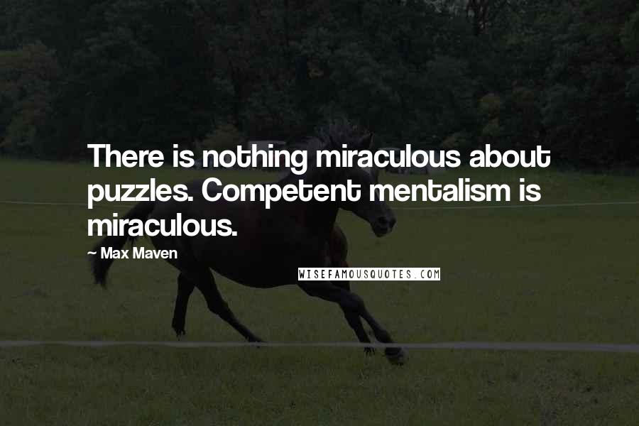 Max Maven Quotes: There is nothing miraculous about puzzles. Competent mentalism is miraculous.