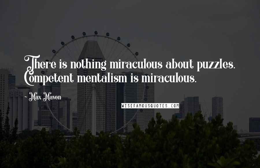 Max Maven Quotes: There is nothing miraculous about puzzles. Competent mentalism is miraculous.