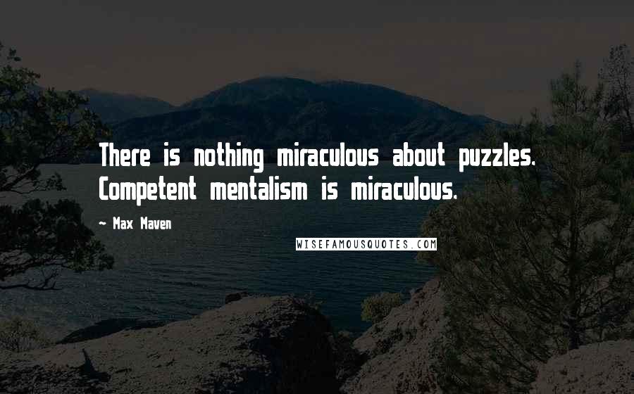 Max Maven Quotes: There is nothing miraculous about puzzles. Competent mentalism is miraculous.