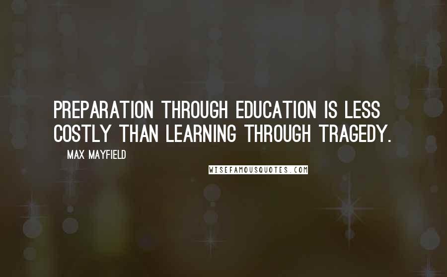 Max Mayfield Quotes: Preparation through education is less costly than learning through tragedy.