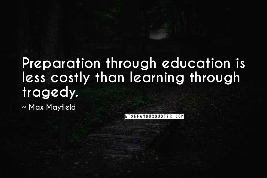 Max Mayfield Quotes: Preparation through education is less costly than learning through tragedy.