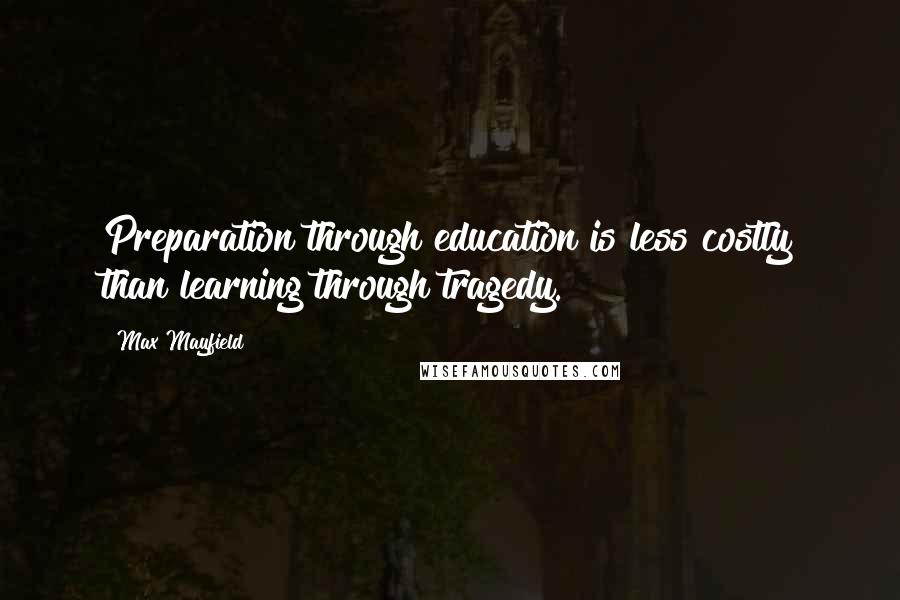 Max Mayfield Quotes: Preparation through education is less costly than learning through tragedy.