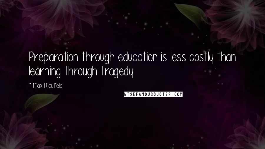 Max Mayfield Quotes: Preparation through education is less costly than learning through tragedy.
