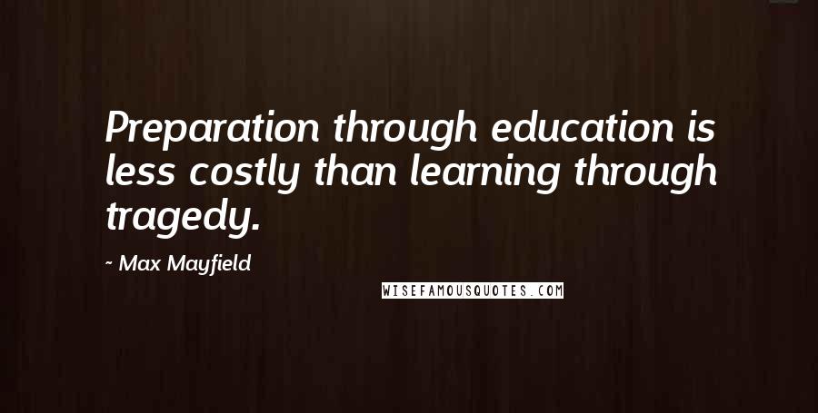 Max Mayfield Quotes: Preparation through education is less costly than learning through tragedy.