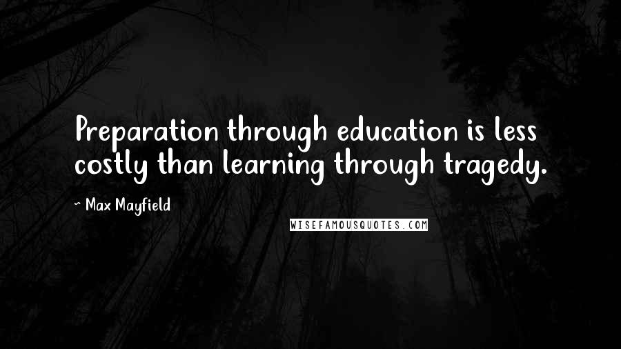 Max Mayfield Quotes: Preparation through education is less costly than learning through tragedy.