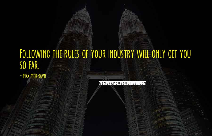 Max McKeown Quotes: Following the rules of your industry will only get you so far.