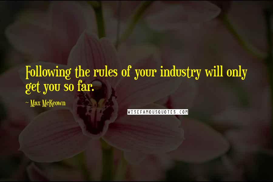 Max McKeown Quotes: Following the rules of your industry will only get you so far.