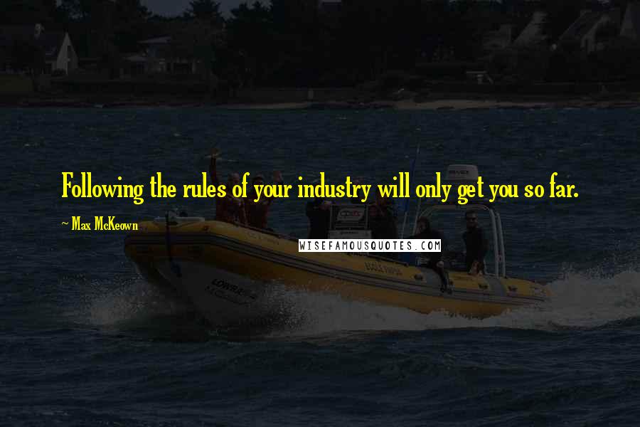 Max McKeown Quotes: Following the rules of your industry will only get you so far.