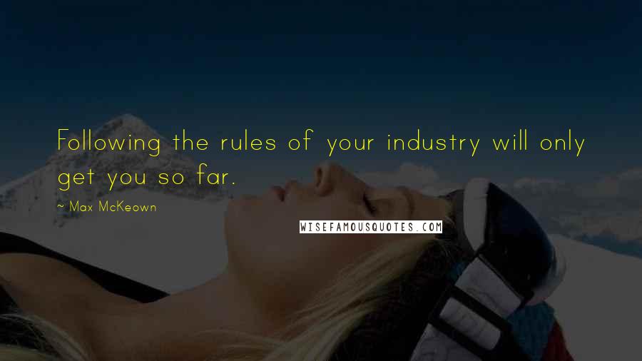 Max McKeown Quotes: Following the rules of your industry will only get you so far.