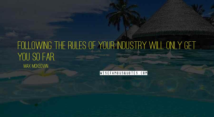 Max McKeown Quotes: Following the rules of your industry will only get you so far.