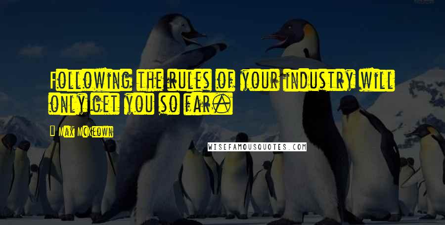 Max McKeown Quotes: Following the rules of your industry will only get you so far.