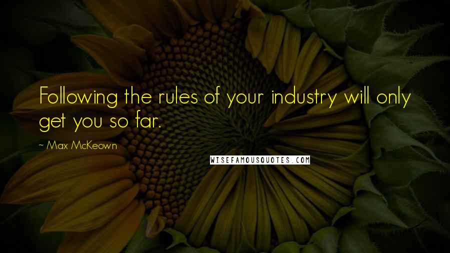 Max McKeown Quotes: Following the rules of your industry will only get you so far.