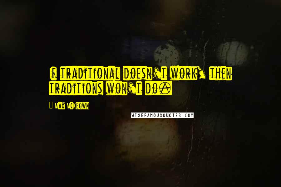 Max McKeown Quotes: If traditional doesn't work, then traditions won't do.