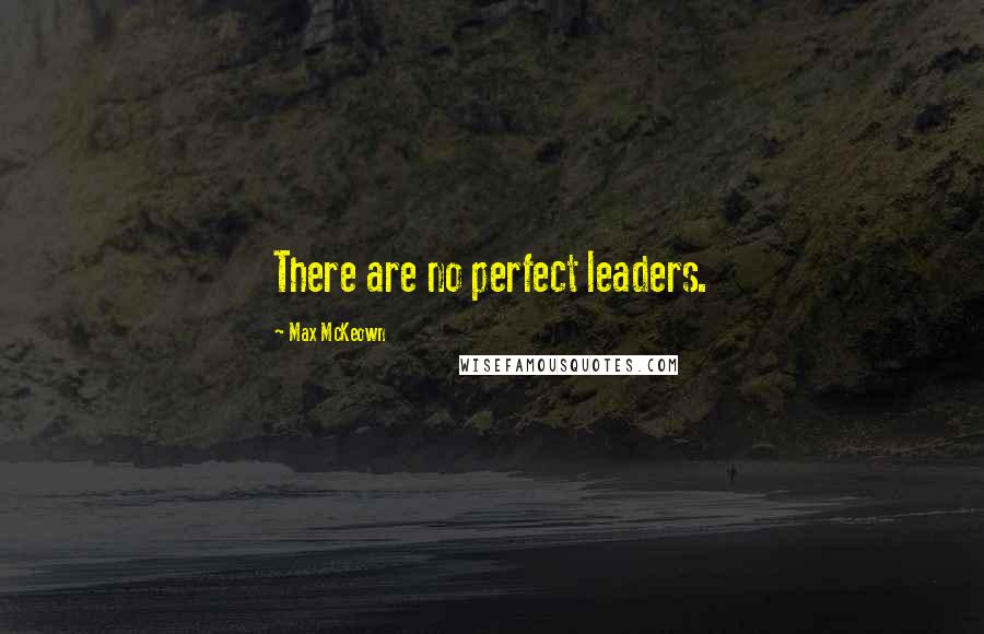 Max McKeown Quotes: There are no perfect leaders.