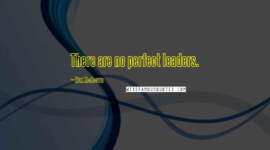 Max McKeown Quotes: There are no perfect leaders.