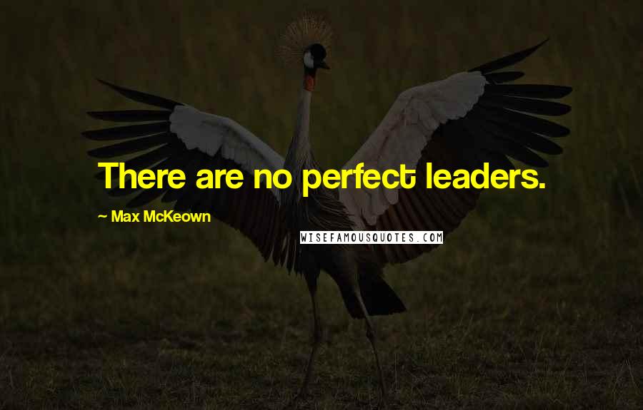 Max McKeown Quotes: There are no perfect leaders.