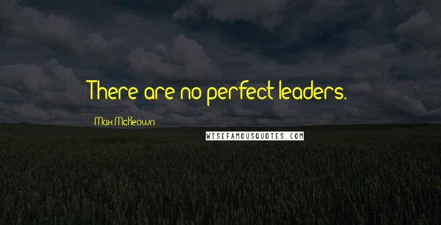 Max McKeown Quotes: There are no perfect leaders.