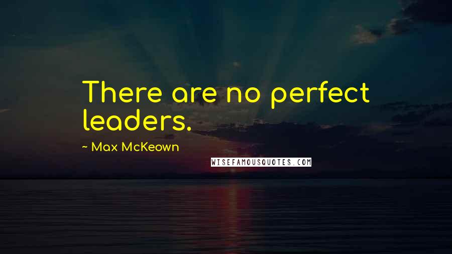 Max McKeown Quotes: There are no perfect leaders.