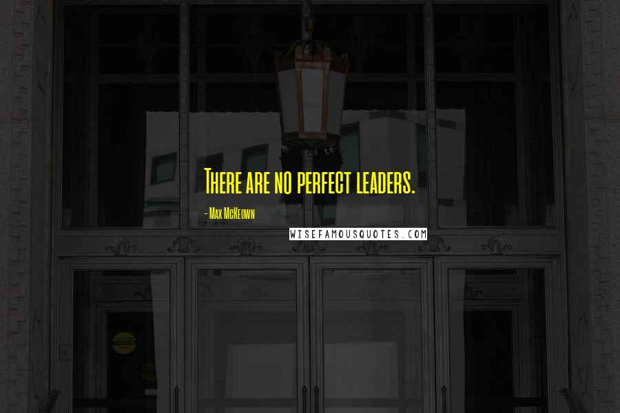 Max McKeown Quotes: There are no perfect leaders.