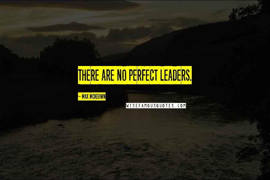 Max McKeown Quotes: There are no perfect leaders.