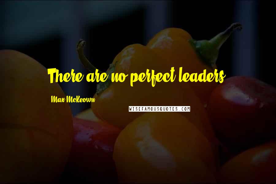 Max McKeown Quotes: There are no perfect leaders.