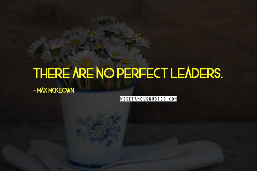 Max McKeown Quotes: There are no perfect leaders.