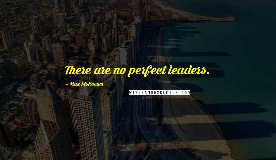 Max McKeown Quotes: There are no perfect leaders.