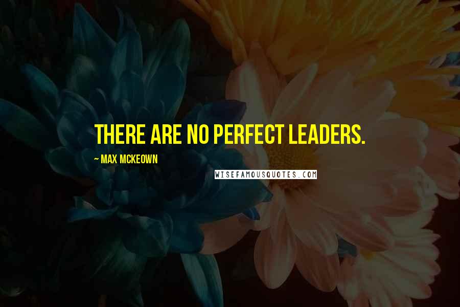 Max McKeown Quotes: There are no perfect leaders.