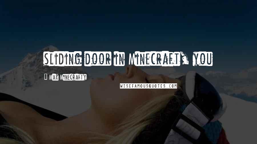 Max Minecrafty Quotes: sliding door in Minecraft, you