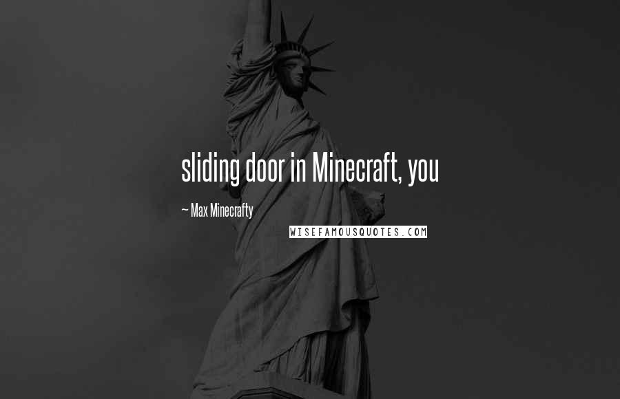 Max Minecrafty Quotes: sliding door in Minecraft, you