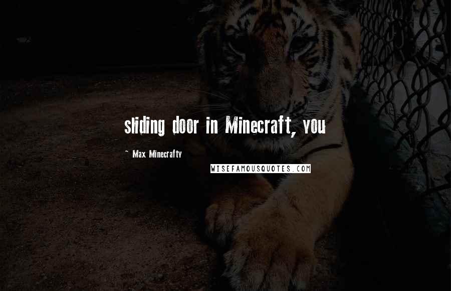 Max Minecrafty Quotes: sliding door in Minecraft, you