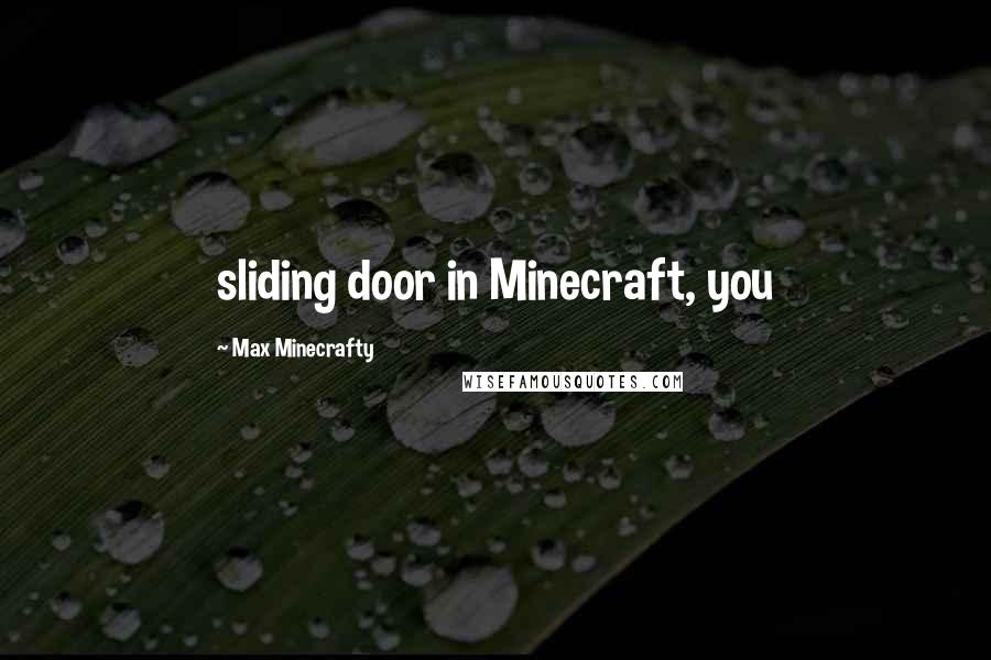 Max Minecrafty Quotes: sliding door in Minecraft, you