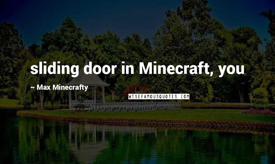 Max Minecrafty Quotes: sliding door in Minecraft, you