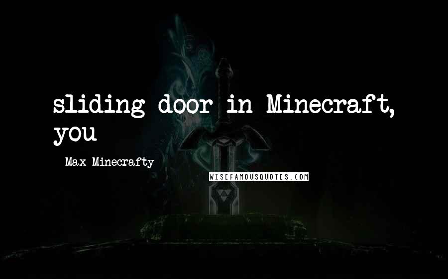 Max Minecrafty Quotes: sliding door in Minecraft, you