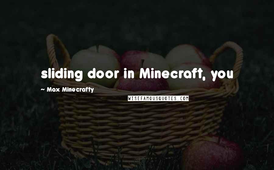 Max Minecrafty Quotes: sliding door in Minecraft, you