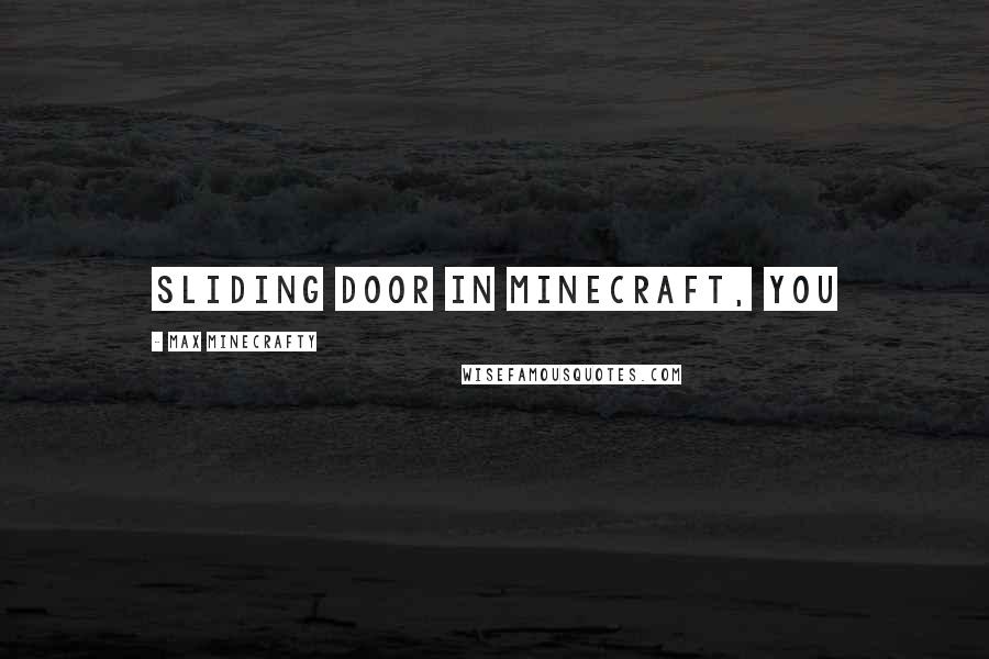 Max Minecrafty Quotes: sliding door in Minecraft, you