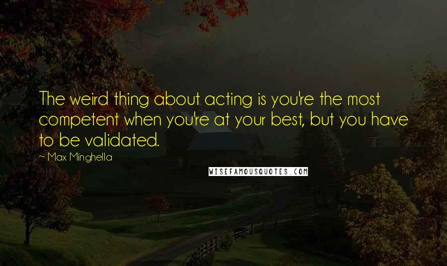 Max Minghella Quotes: The weird thing about acting is you're the most competent when you're at your best, but you have to be validated.