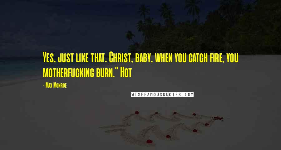 Max Monroe Quotes: Yes, just like that. Christ, baby, when you catch fire, you motherfucking burn." Hot