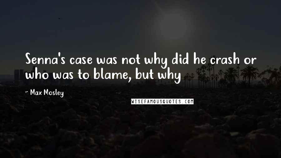 Max Mosley Quotes: Senna's case was not why did he crash or who was to blame, but why