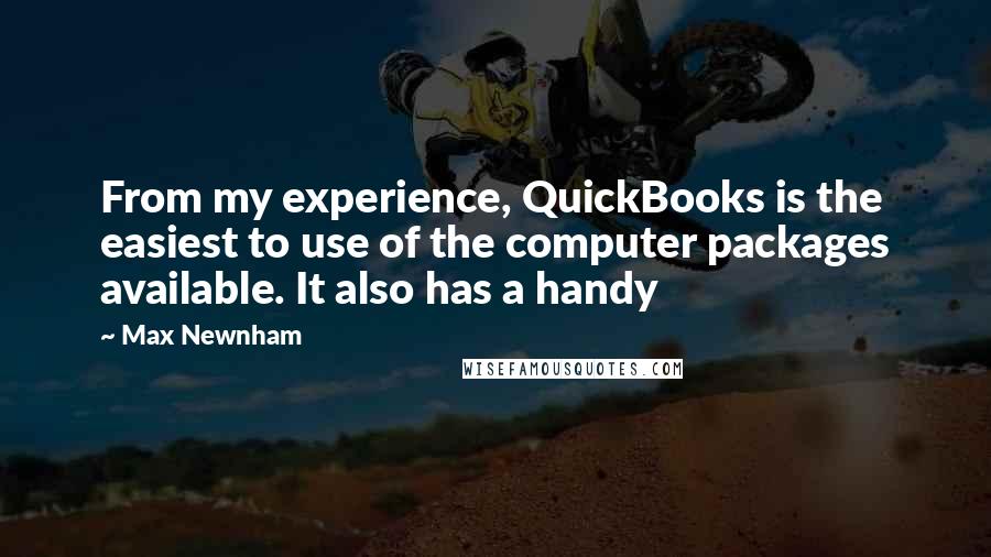 Max Newnham Quotes: From my experience, QuickBooks is the easiest to use of the computer packages available. It also has a handy