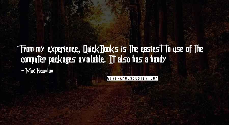 Max Newnham Quotes: From my experience, QuickBooks is the easiest to use of the computer packages available. It also has a handy