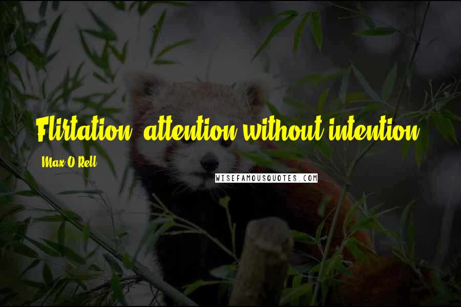 Max O'Rell Quotes: Flirtation: attention without intention.