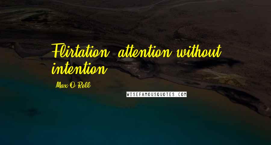 Max O'Rell Quotes: Flirtation: attention without intention.