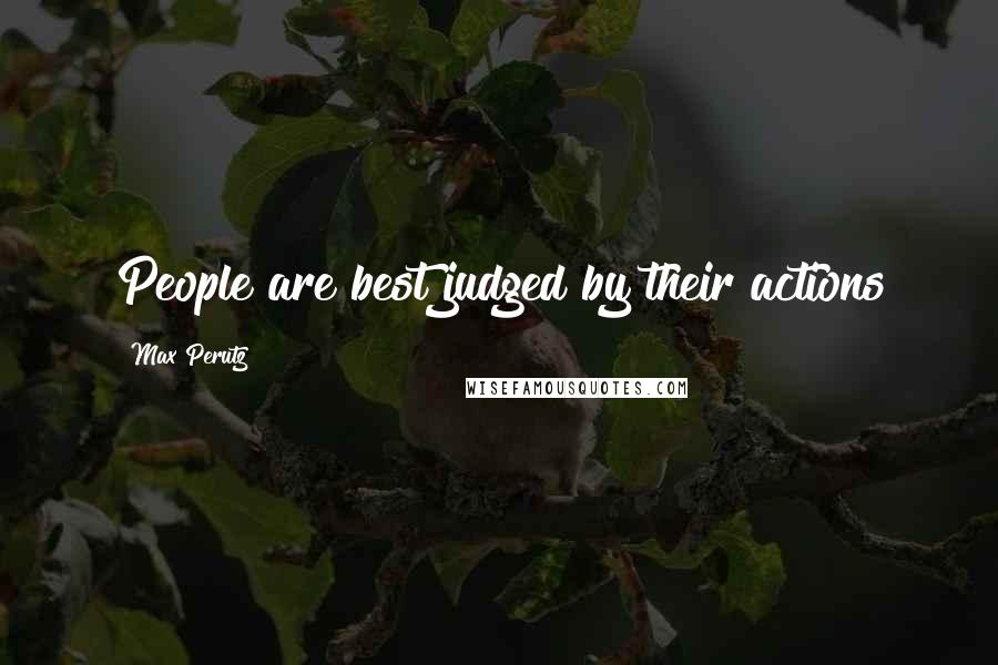 Max Perutz Quotes: People are best judged by their actions