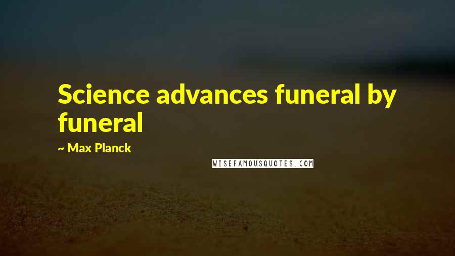 Max Planck Quotes: Science advances funeral by funeral